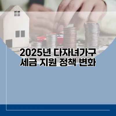 2025년 다자녀가구 세금 지원 정책 변화