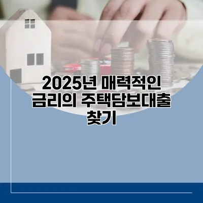 2025년 매력적인 금리의 주택담보대출 찾기