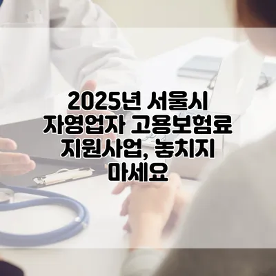 2025년 서울시 자영업자 고용보험료 지원사업, 놓치지 마세요