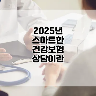 2025년 스마트한 건강보험 상담이란?