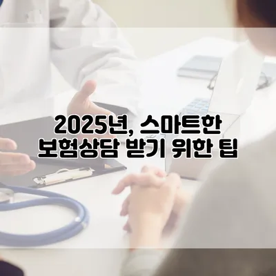 2025년, 스마트한 보험상담 받기 위한 팁