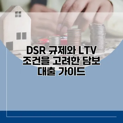 DSR 규제와 LTV 조건을 고려한 담보 대출 가이드