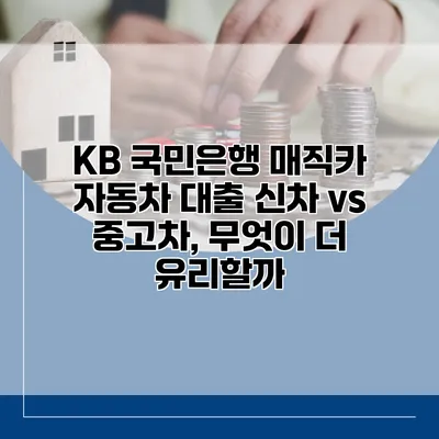 KB 국민은행 매직카 자동차 대출 신차 vs 중고차, 무엇이 더 유리할까?