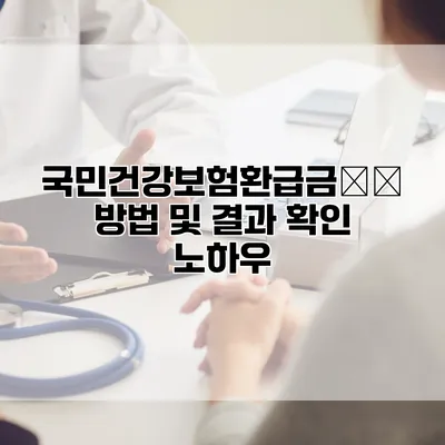 국민건강보험환급금申請 방법 및 결과 확인 노하우