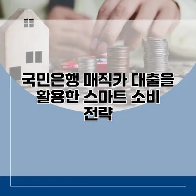 국민은행 매직카 대출을 활용한 스마트 소비 전략