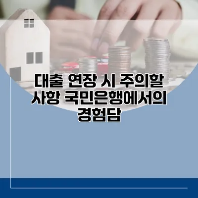 대출 연장 시 주의할 사항 국민은행에서의 경험담