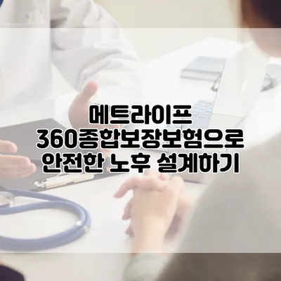 메트라이프 360종합보장보험으로 안전한 노후 설계하기