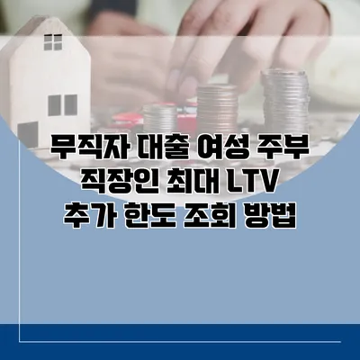 무직자 대출 여성 주부 직장인 최대 LTV 추가 한도 조회 방법