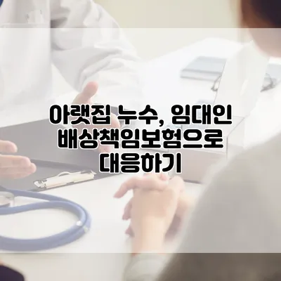 아랫집 누수, 임대인 배상책임보험으로 대응하기