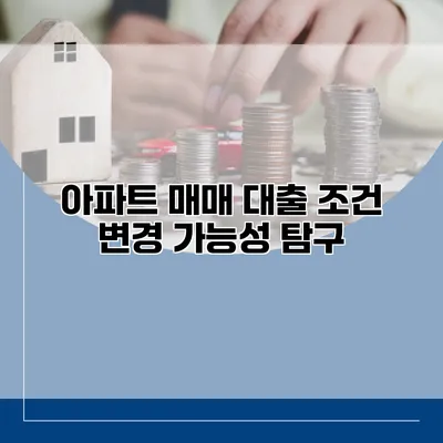 아파트 매매 대출 조건 변경 가능성 탐구