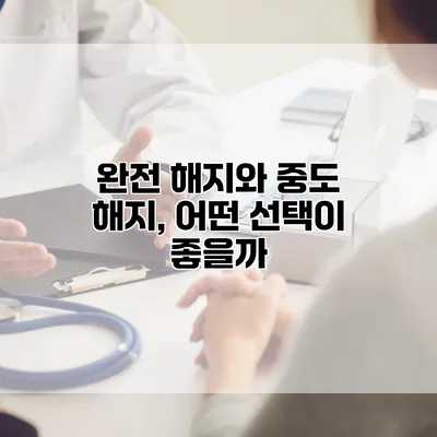 완전 해지와 중도 해지, 어떤 선택이 좋을까?