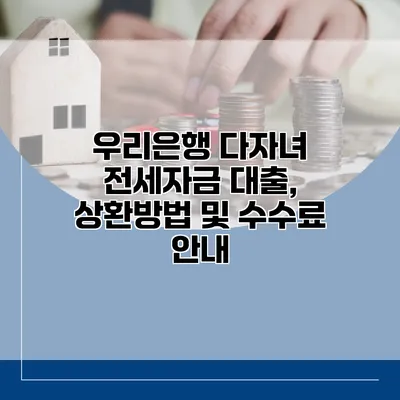 우리은행 다자녀 전세자금 대출, 상환방법 및 수수료 안내