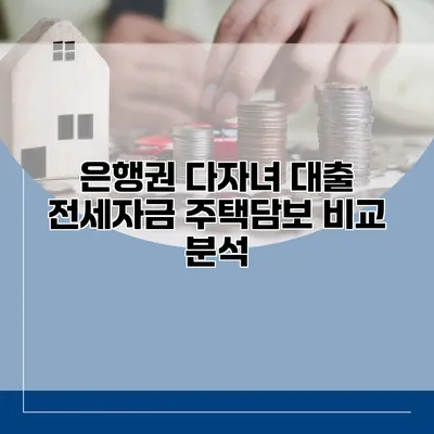 은행권 다자녀 대출 전세자금 주택담보 비교 분석