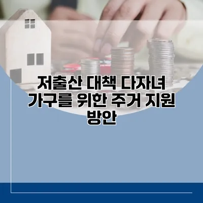 저출산 대책 다자녀 가구를 위한 주거 지원 방안