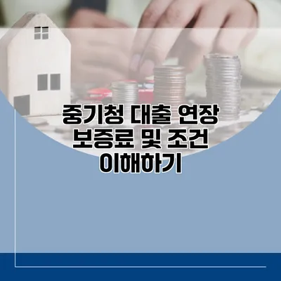 중기청 대출 연장 보증료 및 조건 이해하기