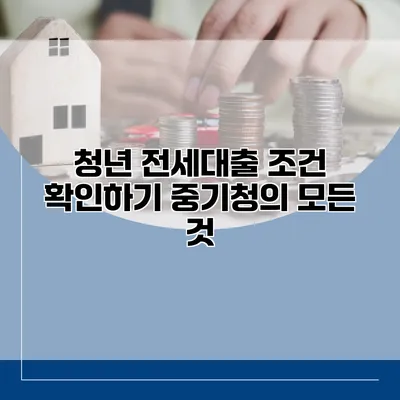 청년 전세대출 조건 확인하기 중기청의 모든 것