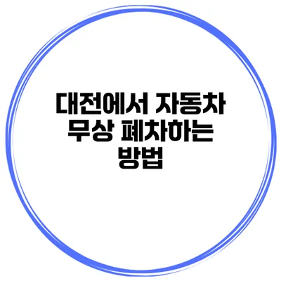 대전에서 자동차 무상 폐차하는 방법