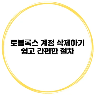 로블록스 계정 삭제하기 쉽고 간편한 절차