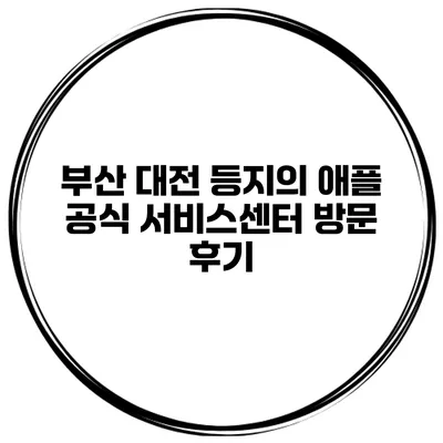 부산 대전 등지의 애플 공식 서비스센터 방문 후기