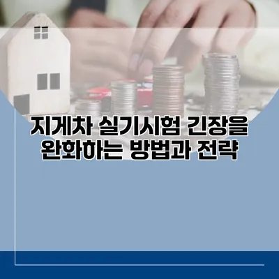 지게차 실기시험 긴장을 완화하는 방법과 전략