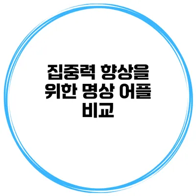 집중력 향상을 위한 명상 어플 비교