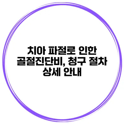 치아 파절로 인한 골절진단비, 청구 절차 상세 안내