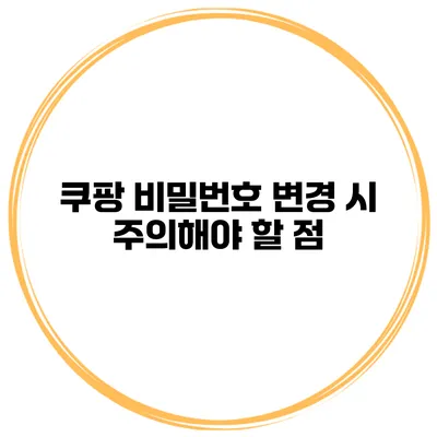 쿠팡 비밀번호 변경 시 주의해야 할 점