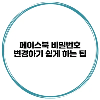 페이스북 비밀번호 변경하기 쉽게 하는 팁